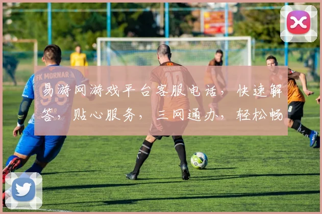 易游网游戏平台客服电话，快速解答，贴心服务，三网通办，轻松畅玩体验，一触即达