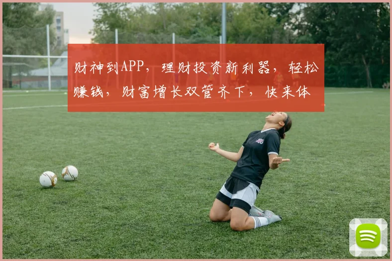 财神到APP，理财投资新利器，轻松赚钱，财富增长双管齐下，快来体验