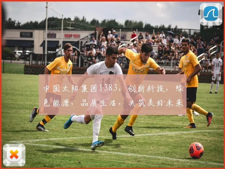 中国太阳集团1383，创新科技，绿色能源，品质生活，共筑美好未来