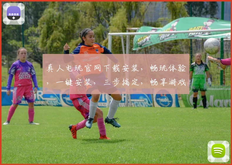 真人电玩官网下载安装，畅玩体验，一键安装，三步搞定，畅享游戏乐趣，不容错过